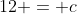12 = c