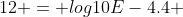 12 = log10E-4.4 