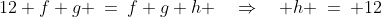 12+f+g \:=\:f+g+h \quad\Rightarrow\quad h \:=\: 12