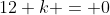 12+k = 0