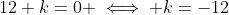 12+k=0 \iff k=-12