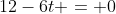 12-6t = 0