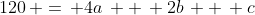 120\, =\, 4a\, +\, 2b\, +\, c