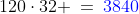120\cdot32 \:=\:{\color{blue}3840}