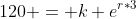 120 = k e^{r*3}