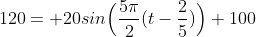 120= 20sin\Big(\frac{5\pi}{2}(t-\frac{2}{5})\Big)+100