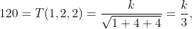 120=T(1,2,2)=\frac{k}{\sqrt{1+4+4}}=\frac{k}{3},