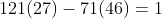 121(27)-71(46)=1