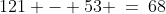 121 - 53 \:=\:68