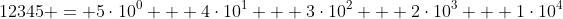 12345 = 5\cdot10^0 + 4\cdot10^1 + 3\cdot10^2 + 2\cdot10^3 + 1\cdot10^4