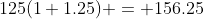125(1+1.25) = 156.25