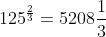 125^{\frac{2}{3}}=5208\frac{1}{3}