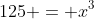 125 = x^3