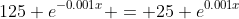 125 e^{-0.001x} = 25 e^{0.001x}