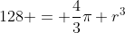 128 = \frac{4}{3}\pi r^3