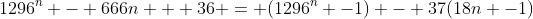 1296^n - 666n + 36 = (1296^n -1) - 37(18n -1)