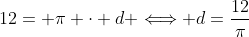 12= \pi \cdot d \Longleftrightarrow d=\frac{12}{\pi}