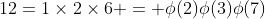 12=1\times2\times6 = \phi(2)\phi(3)\phi(7)