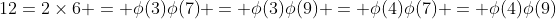 12=2\times6 = \phi(3)\phi(7) = \phi(3)\phi(9) = \phi(4)\phi(7) = \phi(4)\phi(9)