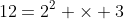 12=2^2 \times 3