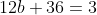 12b+36=3