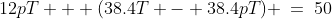 12pT + (38.4T - 38.4pT) \:=\:50