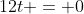 12t = 0