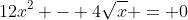 12x^2 - 4\sqrt{x} = 0