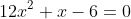 12x^2+x-6=0
