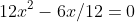12x^2-6x/12=0