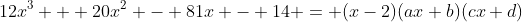 12x^3 + 20x^2 - 81x - 14 = (x-2)(ax+b)(cx+d)