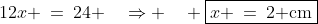 12x \:=\:24 \quad\Rightarrow \quad \boxed{x \:=\:2\text{ cm}}