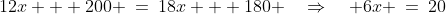 x\!:\;\;12x + 200 \:=\:18x + 180 \quad\Rightarrow\quad 6x \:=\:20