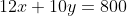 12x+10y=800~\implies~\boxed{y = \frac{800-12x}{10}}
