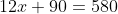 12x+90=580