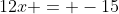 12x = -15