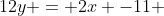12y = 2x -11 