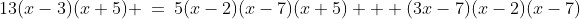 13(x-3)(x+5) \:=\:5(x-2)(x-7)(x+5) + (3x-7)(x-2)(x-7)