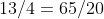 13/4=65/20