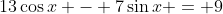 13\cos{x} - 7\sin{x} = 9