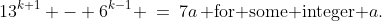 \text{Assume }S(k)\!:\;13^{k+1} - 6^{k-1} \:=\:7a\,\text{ for some integer }a.