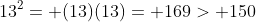 13^2= (13)(13)= 169> 150