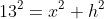 13^2=x^2+h^2