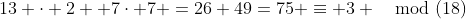 13 \cdot 2 +7\cdot 7 =26+49=75 \equiv 3 \mod(18)