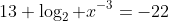 13+\log_2 x^{-3}=-22