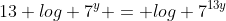 13 log 7^y = log 7^{13y}