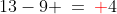 13-9 \:=\:{\color{red}+}4