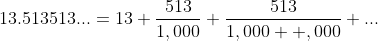 13.513513...=13+\frac{513}{1,000}+\frac{513}{1,000  ,000}+...