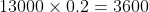 13000\times0.2=3600