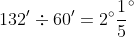 132'\div60'=2^\circ\frac{1}{5}^\circ